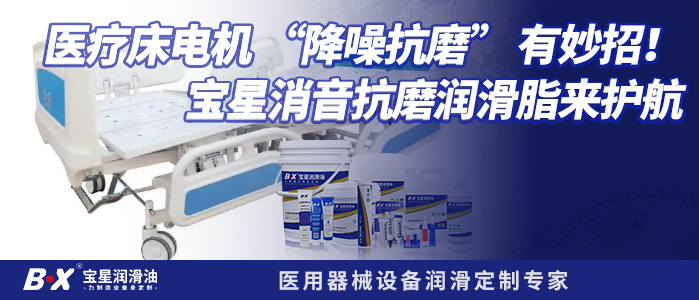 医疗床电机 &ldquo;降噪抗磨&rdquo; 有妙招！宝星消音抗磨润滑脂来护航